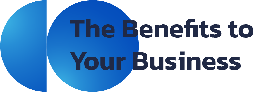 The Benefits to your business The Benefits to your business